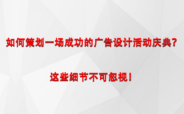 如何策划一场成功的日土广告设计日土活动庆典？这些细节不可忽视！